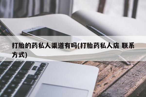 堕胎药在线购买打胎的药私人渠道有吗(打胎药私人店 联系方式)