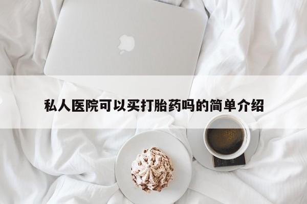 堕胎药在线购买私人医院可以买打胎药吗的简单介绍