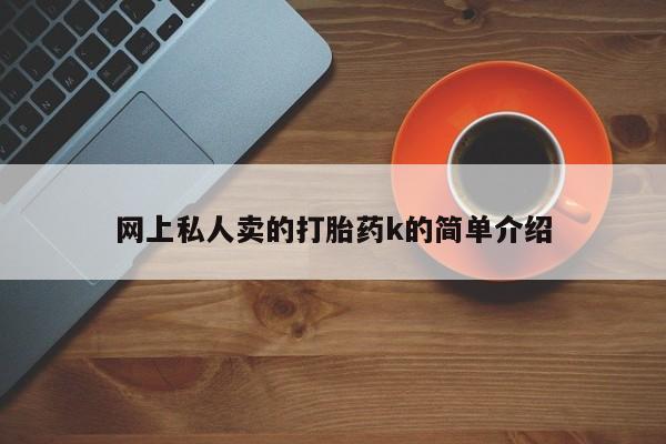 堕胎药在线购买网上私人卖的打胎药k的简单介绍