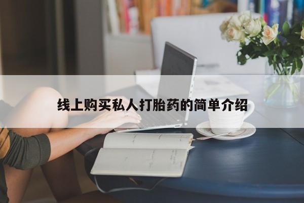 堕胎药在线购买线上购买私人打胎药的简单介绍