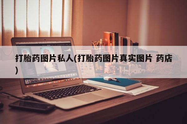 堕胎药在线购买打胎药图片私人(打胎药图片真实图片 药店)