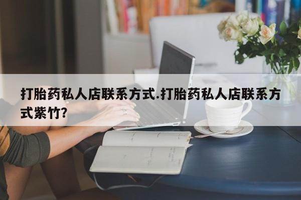 堕胎药在线购买打胎药私人店联系方式.打胎药私人店联系方式紫竹？