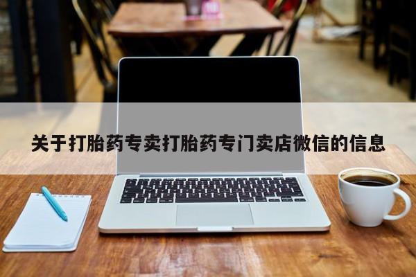 堕胎药在线购买关于打胎药专卖打胎药专门卖店微信的信息