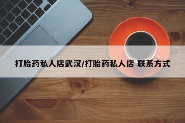 堕胎药在线购买打胎药私人店武汉/打胎药私人店 联系方式
