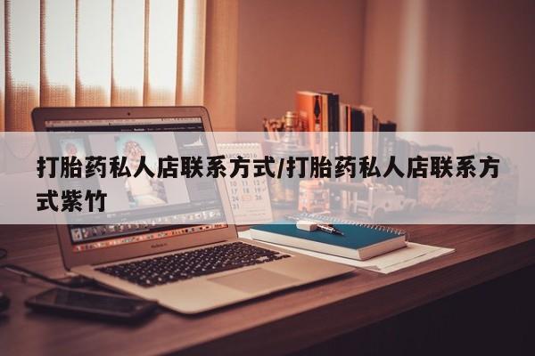 堕胎药在线购买打胎药私人店联系方式/打胎药私人店联系方式紫竹