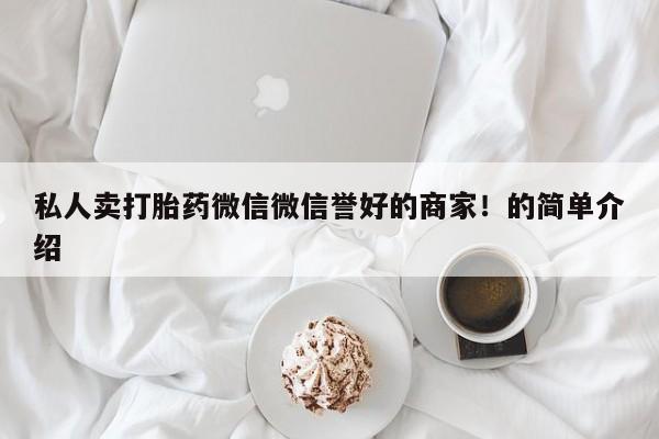 堕胎药在线购买私人卖打胎药微信微信誉好的商家！的简单介绍